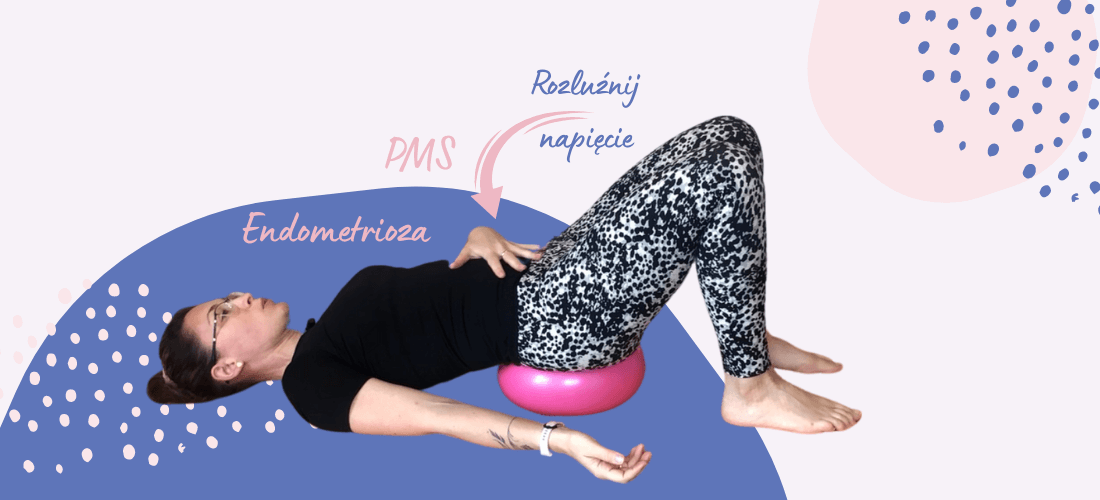 PMS i Endometrioza – ćwiczenia rozluxniające z piłeczką
